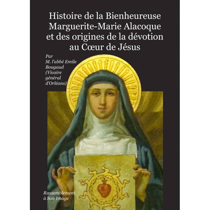Histoire de la Bienheureuse Marguerite-Marie Alacoque et des origines de la dévotion au Coeur de Jésus