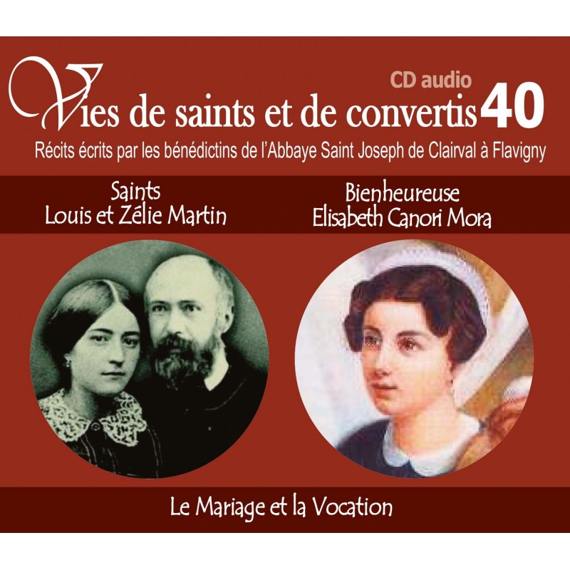Vies de saints et de convertis 40 - Saints Louis et Zélie Martin et Bse Elisabeth Canori Mora - Le mariage et la vocation